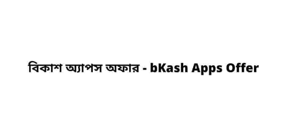 বিকাশ অ্যাপস অফার - bKash Apps Offer
