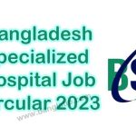 Bangladesh Specialized Hospital Job Circular 2023
